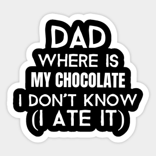 Dad, where is my chocolate I ate it- white Sticker